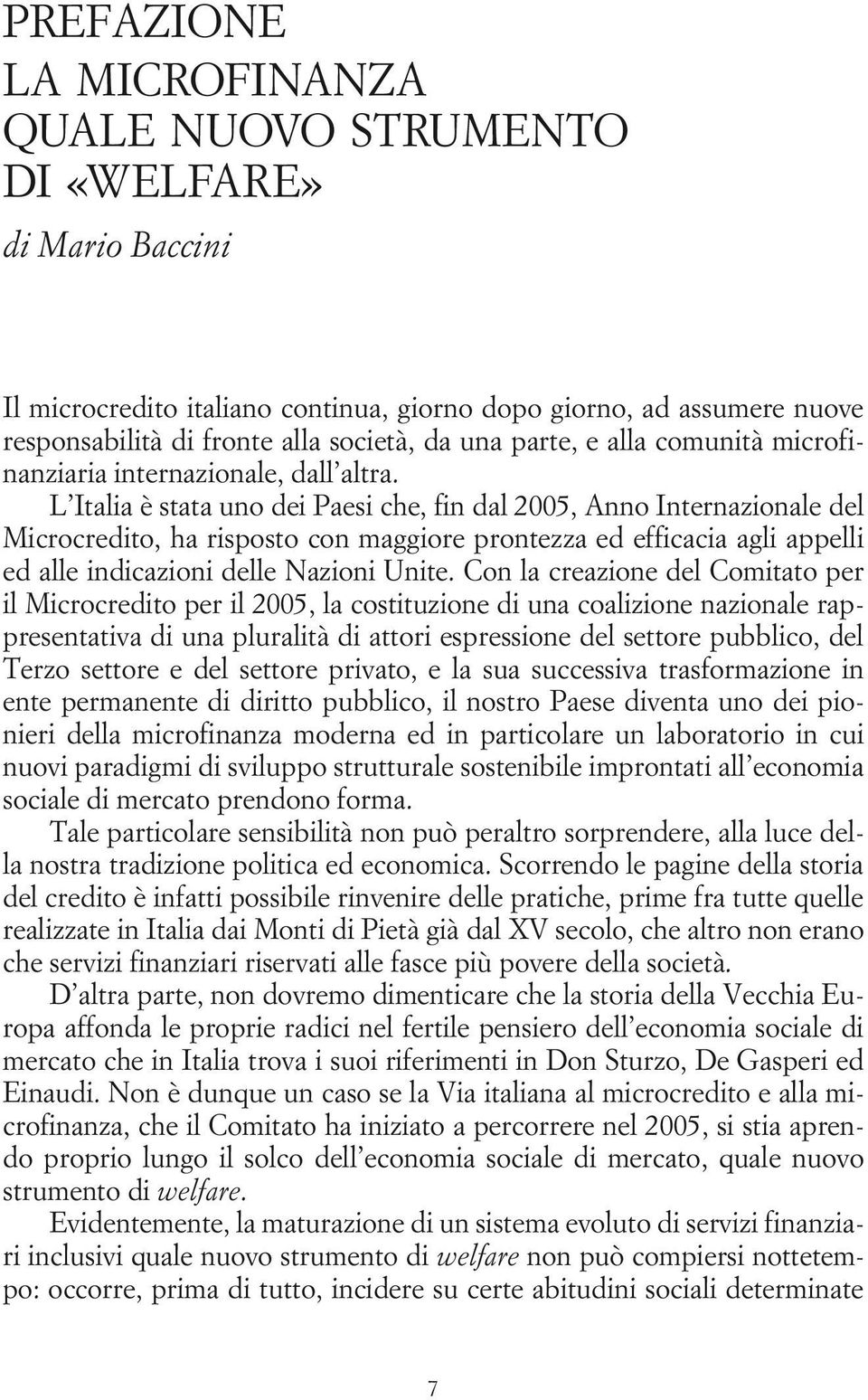 L Italia è stata uno dei Paesi che, fin dal 2005, Anno Internazionale del Microcredito, ha risposto con maggiore prontezza ed efficacia agli appelli ed alle indicazioni delle Nazioni Unite.