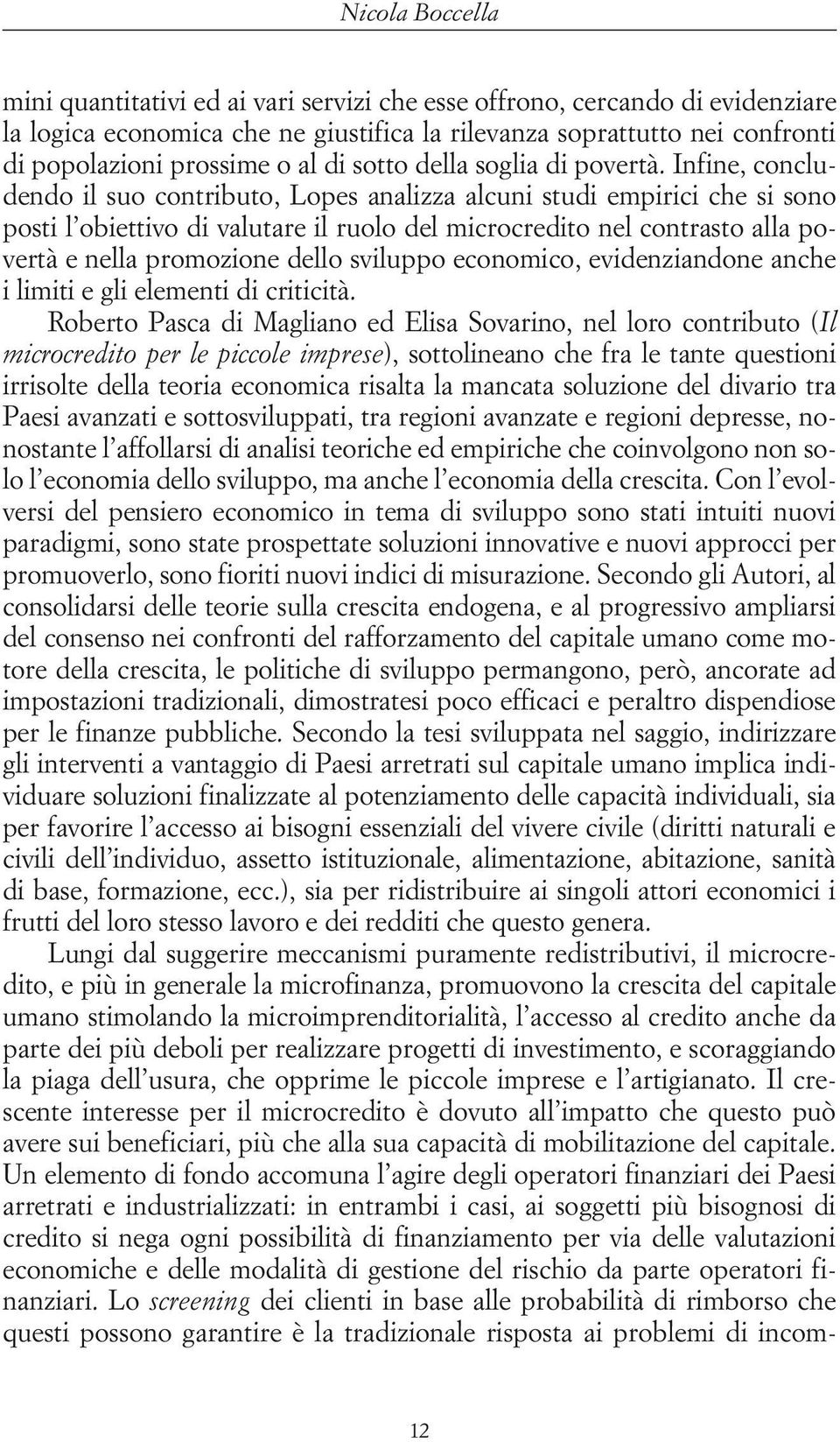 Infine, concludendo il suo contributo, Lopes analizza alcuni studi empirici che si sono posti l obiettivo di valutare il ruolo del microcredito nel contrasto alla povertà e nella promozione dello