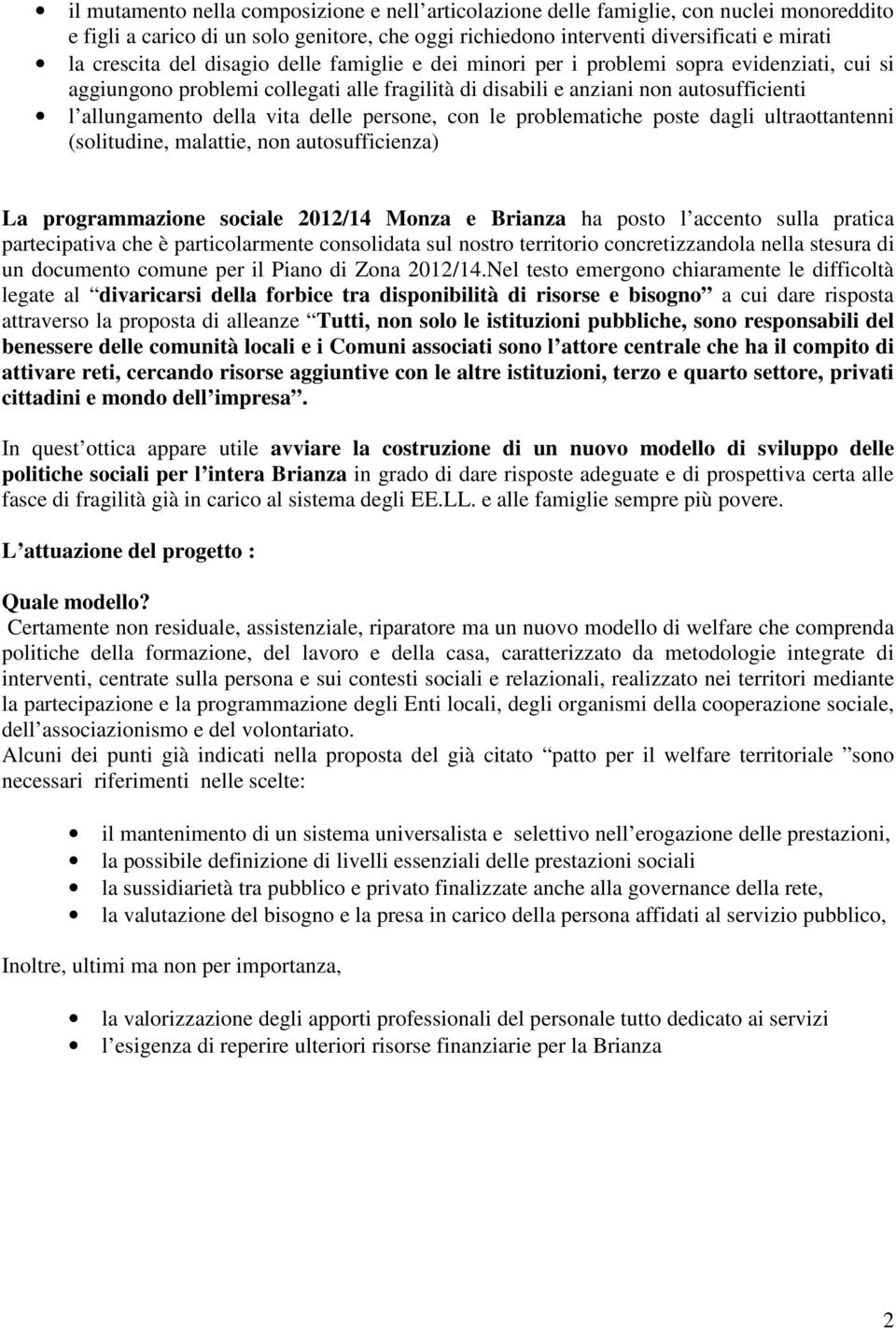 persone, con le problematiche poste dagli ultraottantenni (solitudine, malattie, non autosufficienza) La programmazione sociale 2012/14 Monza e Brianza ha posto l accento sulla pratica partecipativa