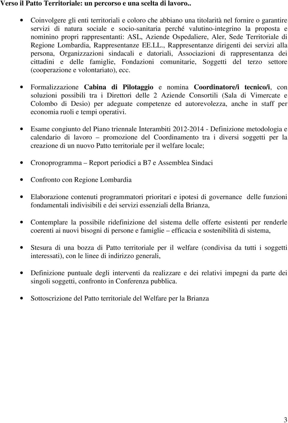 rappresentanti: ASL, Aziende Ospedaliere, Aler, Sede Territoriale di Regione Lombardia, Rappresentanze EE.LL.