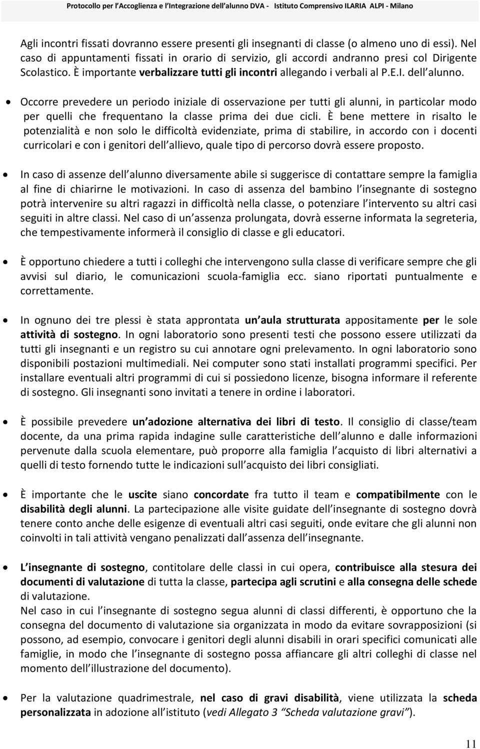 Occorre prevedere un periodo iniziale di osservazione per tutti gli alunni, in particolar modo per quelli che frequentano la classe prima dei due cicli.