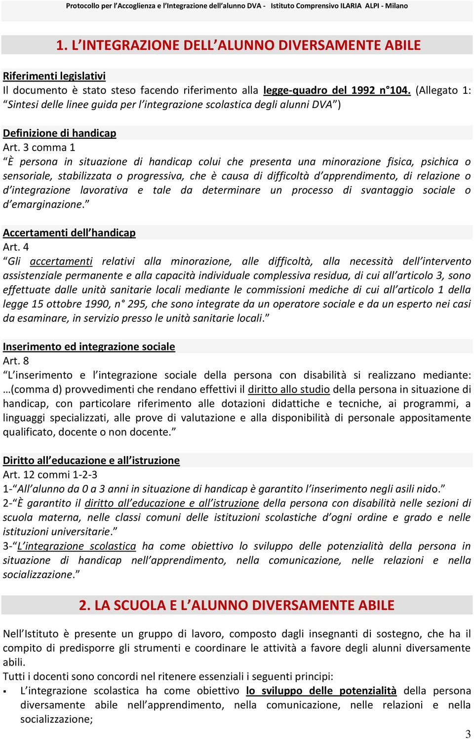 3 comma 1 È persona in situazione di handicap colui che presenta una minorazione fisica, psichica o sensoriale, stabilizzata o progressiva, che è causa di difficoltà d apprendimento, di relazione o d