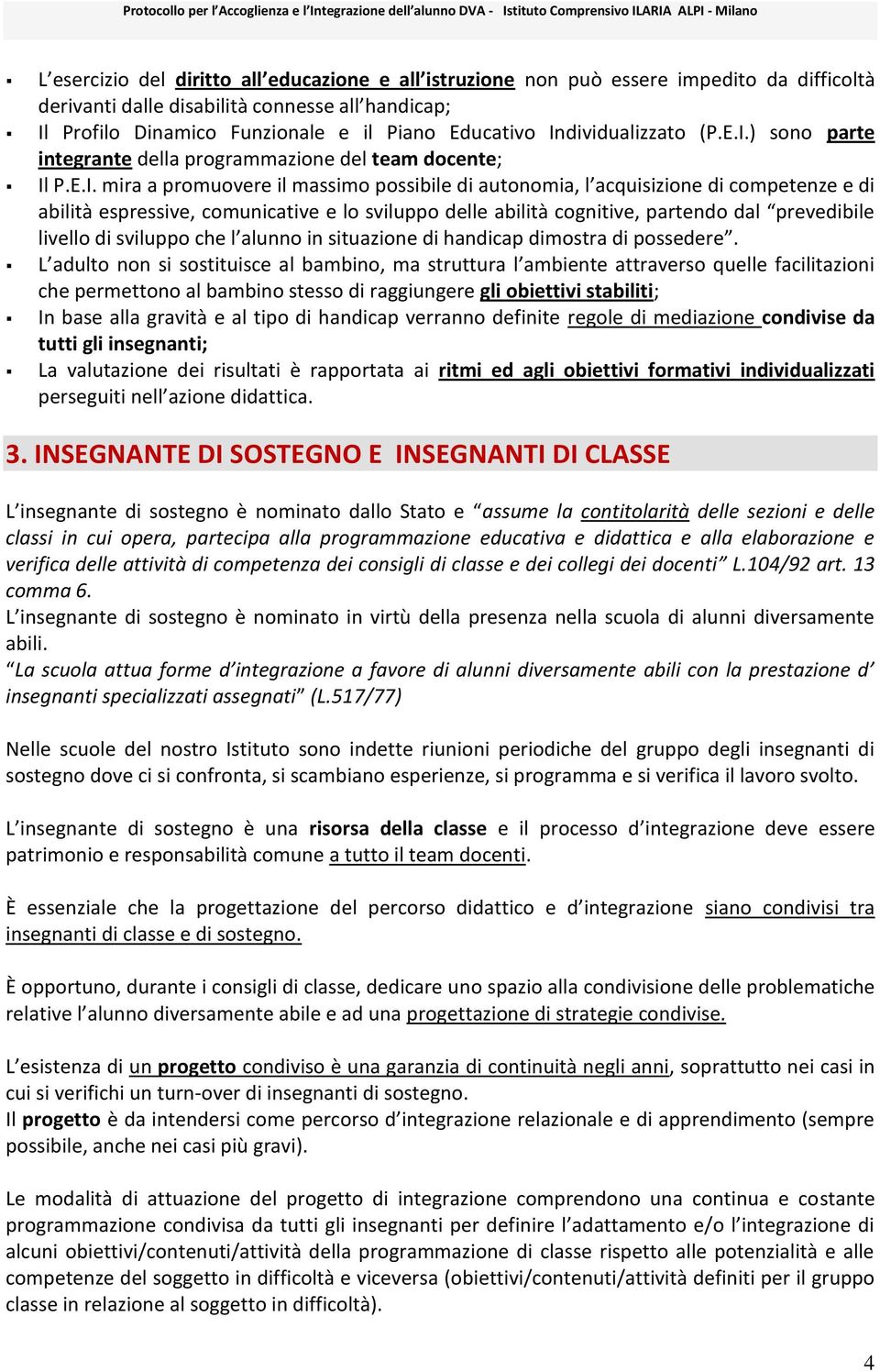 espressive, comunicative e lo sviluppo delle abilità cognitive, partendo dal prevedibile livello di sviluppo che l alunno in situazione di handicap dimostra di possedere.