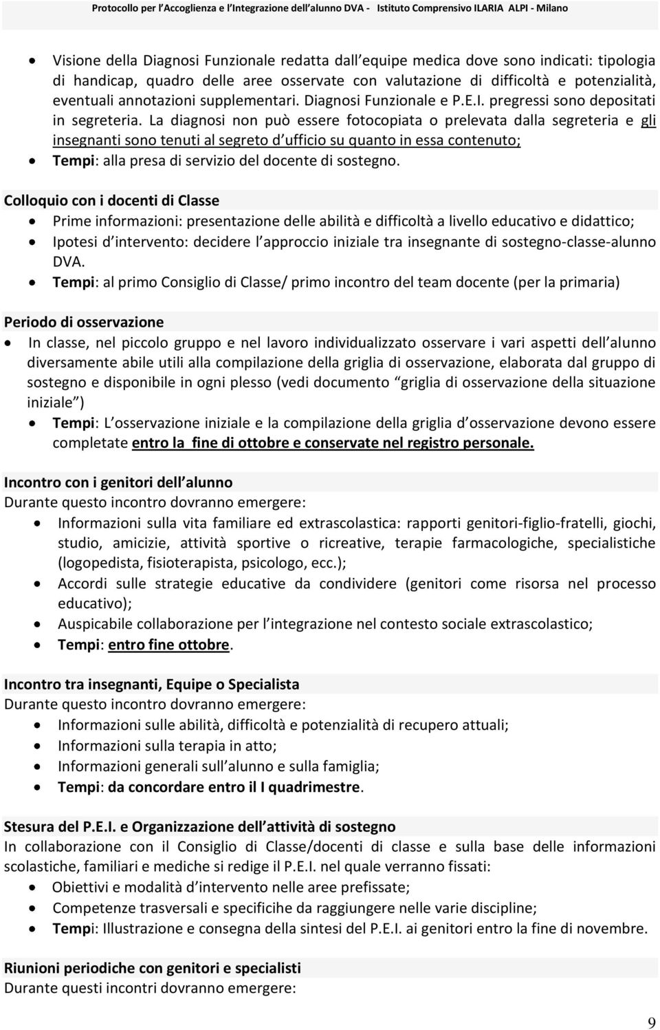 La diagnosi non può essere fotocopiata o prelevata dalla segreteria e gli insegnanti sono tenuti al segreto d ufficio su quanto in essa contenuto; Tempi: alla presa di servizio del docente di