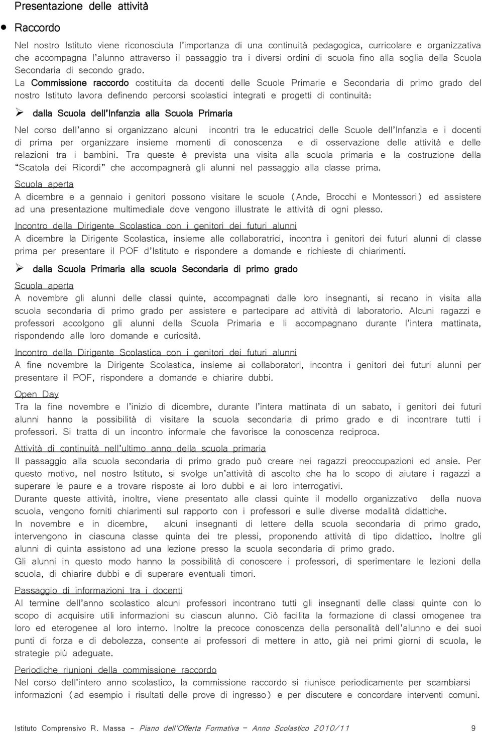 La Commissione raccordo costituita da docenti delle Scuole Primarie e Secondaria di primo grado del nostro Istituto lavora definendo percorsi scolastici integrati e progetti di continuità: dalla