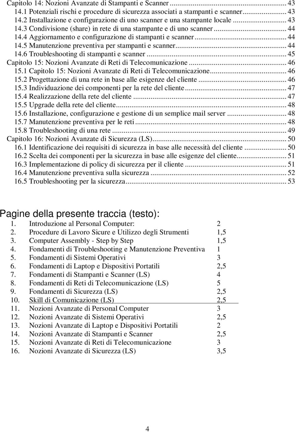 .. 44 14.6 Troubleshooting di stampanti e scanner... 45 Capitolo 15: Nozioni Avanzate di Reti di Telecomunicazione... 46 15.1 Capitolo 15: Nozioni Avanzate di Reti di Telecomunicazione... 46 15.2 Progettazione di una rete in base alle esigenze del cliente.