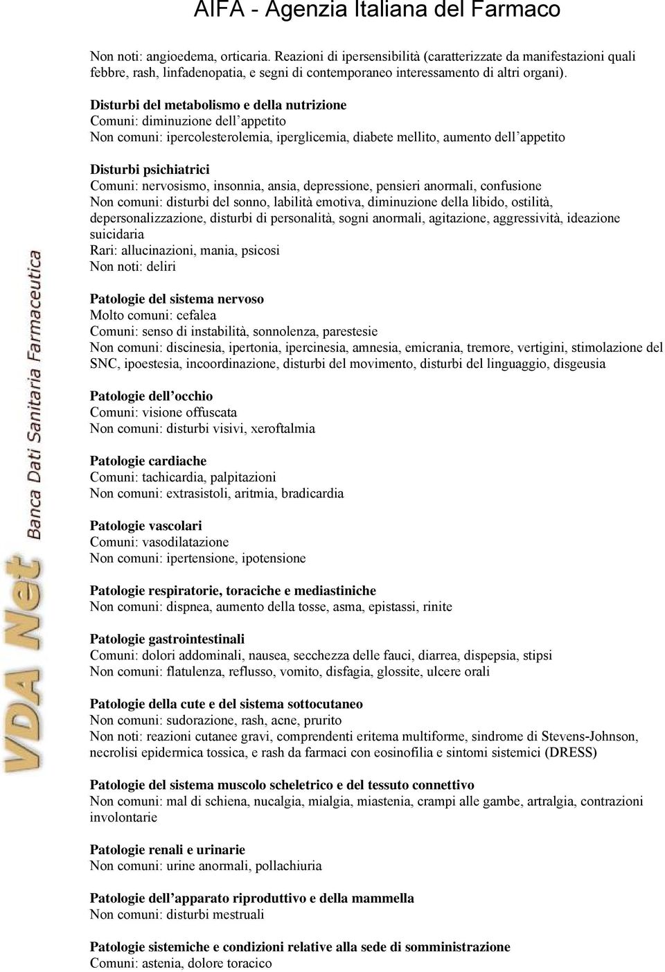 nervosismo, insonnia, ansia, depressione, pensieri anormali, confusione Non comuni: disturbi del sonno, labilità emotiva, diminuzione della libido, ostilità, depersonalizzazione, disturbi di