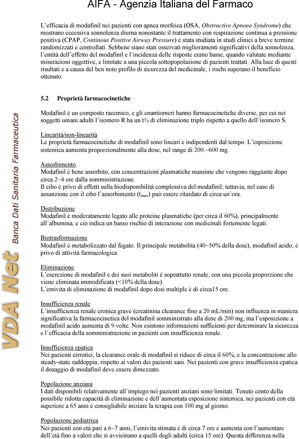 Sebbene siano stati osservati miglioramenti significativi della sonnolenza, l entità dell effetto del modafinil e l incidenza delle risposte erano basse, quando valutate mediante misurazioni