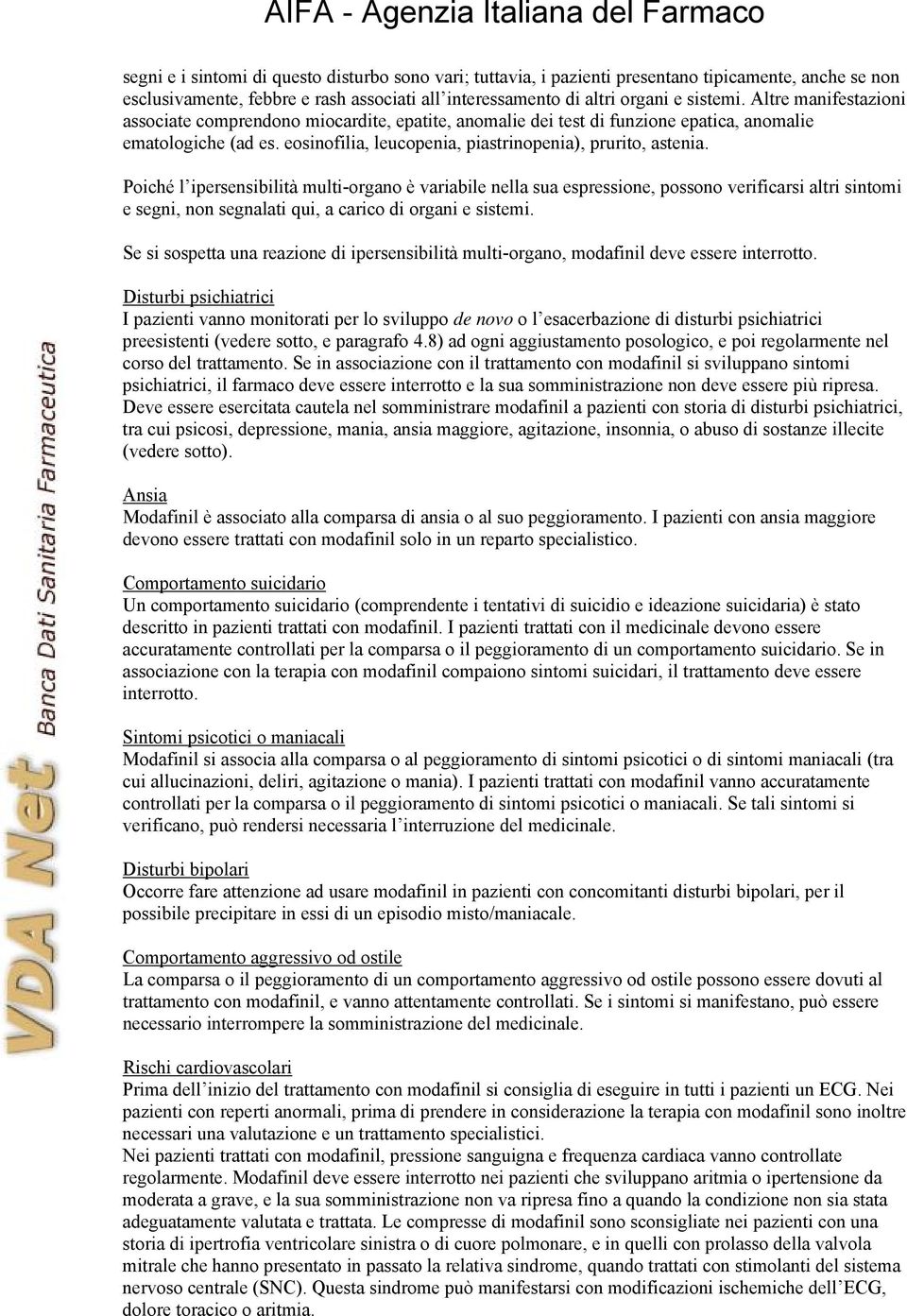 Poiché l ipersensibilità multi-organo è variabile nella sua espressione, possono verificarsi altri sintomi e segni, non segnalati qui, a carico di organi e sistemi.