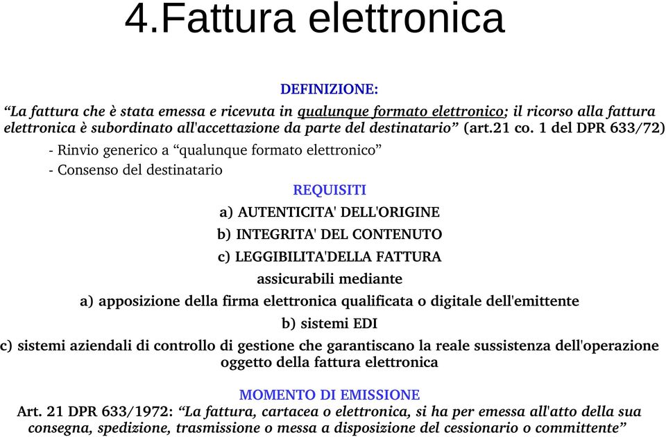 1 del DPR 633/72) Rinvio generico a qualunque formato elettronico Consenso del destinatario REQUISITI a) AUTENTICITA' DELL'ORIGINE b) INTEGRITA' DEL CONTENUTO c) LEGGIBILITA'DELLA FATTURA