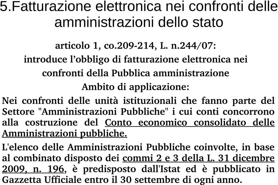 244/07: introduce l obbligo di fatturazione elettronica nei confronti della Pubblica amministrazione Ambito di applicazione: Nei confronti delle unità istituzionali