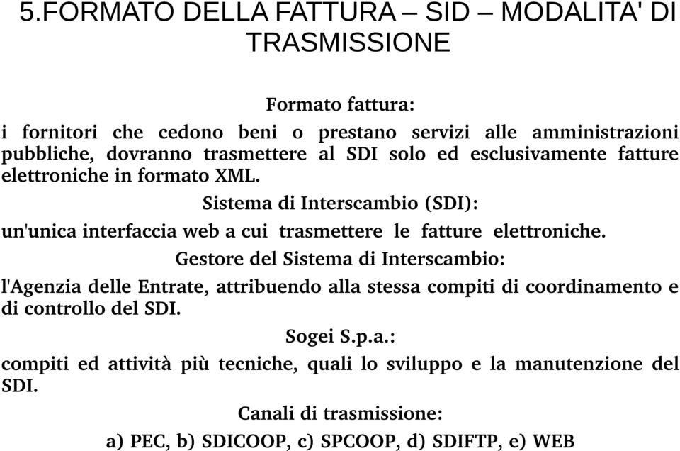 Sistema di Interscambio (SDI): un'unica interfaccia web a cui trasmettere le fatture elettroniche.