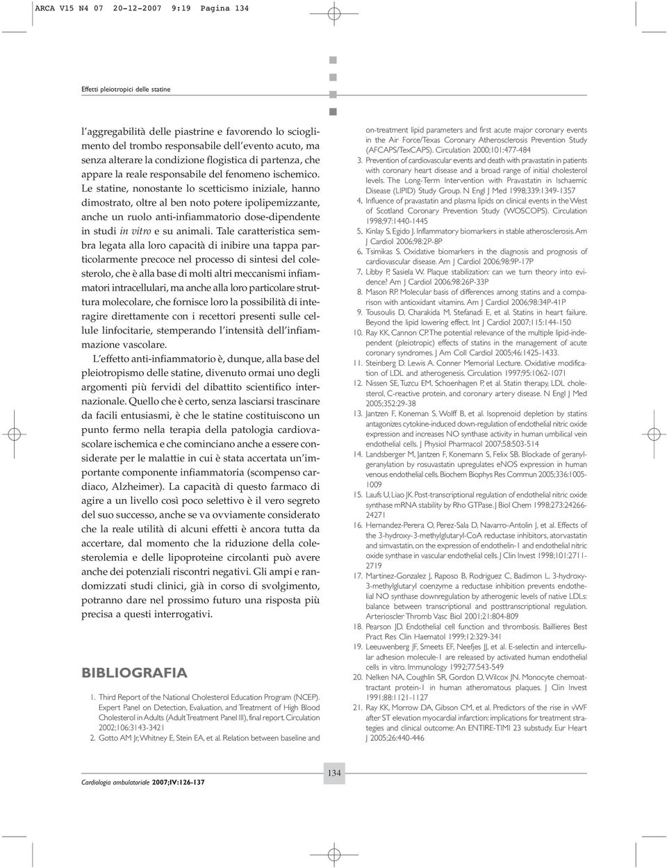 Le statine, nonostante lo scetticismo iniziale, hanno dimostrato, oltre al ben noto potere ipolipemizzante, anche un ruolo anti-infiammatorio dose-dipendente in studi in vitro e su animali.