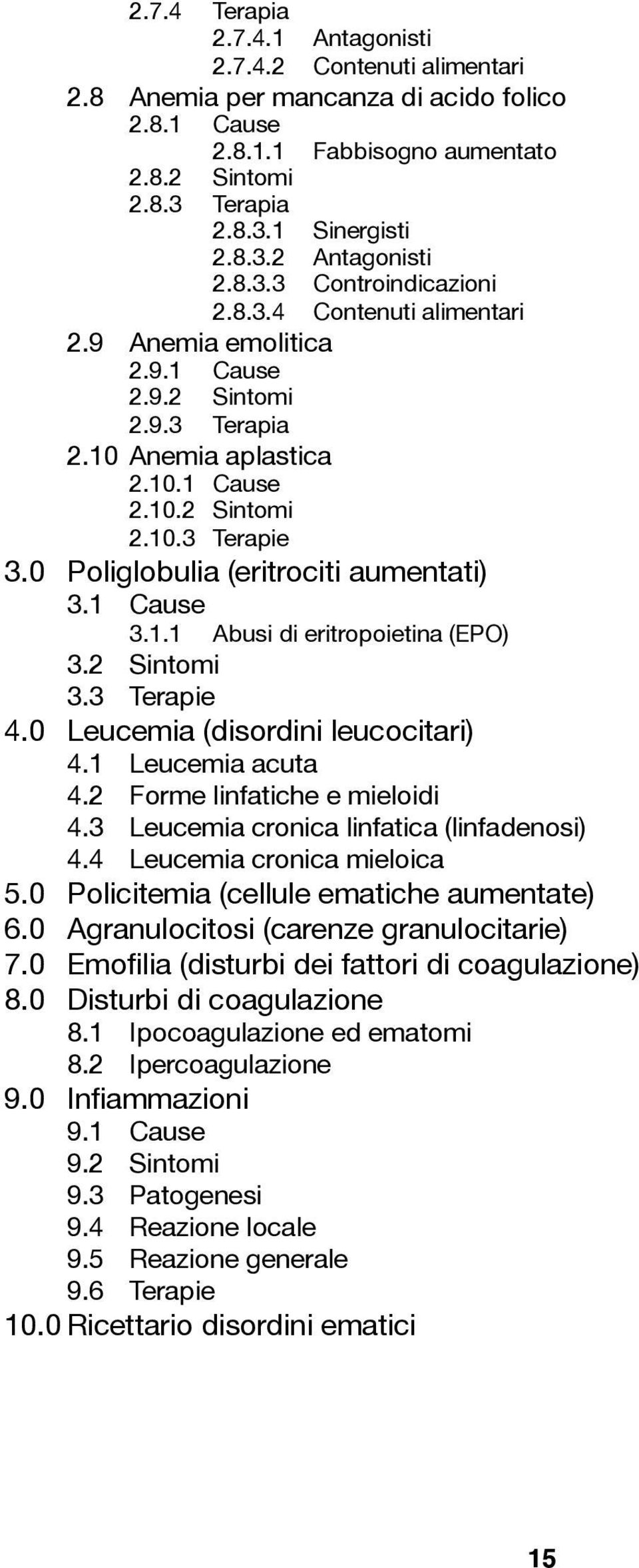 0 Poliglobulia (eritrociti aumentati) 3.1 Cause 3.1.1 Abusi di eritropoietina (EPO) 3.2 Sintomi 3.3 Terapie 4.0 Leucemia (disordini leucocitari) 4.1 Leucemia acuta 4.2 Forme linfatiche e mieloidi 4.