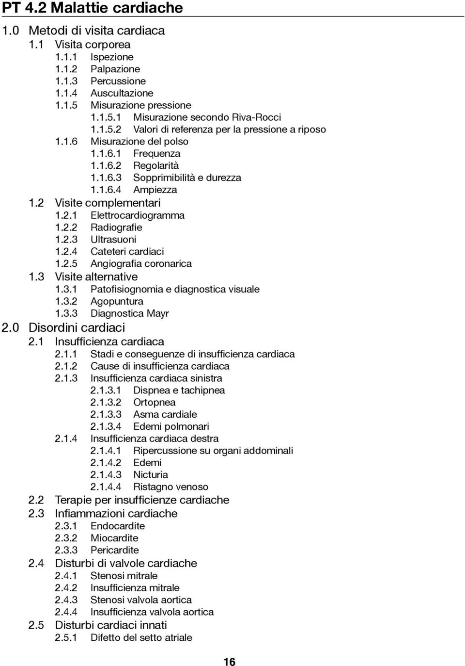 2.2 Radiografie 1.2.3 Ultrasuoni 1.2.4 Cateteri cardiaci 1.2.5 Angiografia coronarica 1.3 Visite alternative 1.3.1 Patofisiognomia e diagnostica visuale 1.3.2 Agopuntura 1.3.3 Diagnostica Mayr 2.