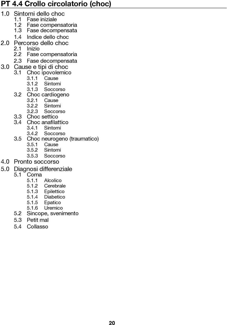 4 Choc anafilattico 3.4.1 Sintomi 3.4.2 Soccorso 3.5 Choc neurogeno (traumatico) 3.5.1 Cause 3.5.2 Sintomi 3.5.3 Soccorso 4.0 Pronto soccorso 5.0 Diagnosi differenziale 5.