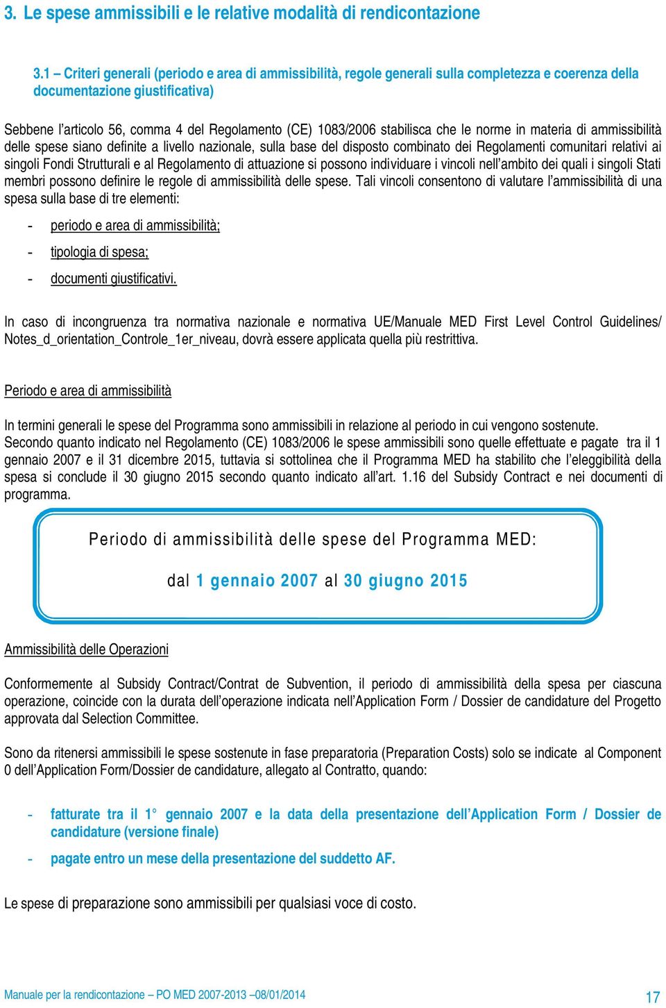 stabilisca che le norme in materia di ammissibilità delle spese siano definite a livello nazionale, sulla base del disposto combinato dei Regolamenti comunitari relativi ai singoli Fondi Strutturali