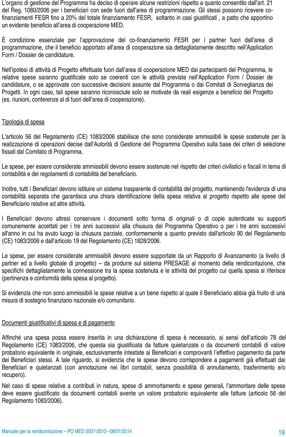 È condizione essenziale per l approvazione del co-finanziamento FESR per i partner fuori dall area di programmazione, che il beneficio apportato all area di cooperazione sia dettagliatamente