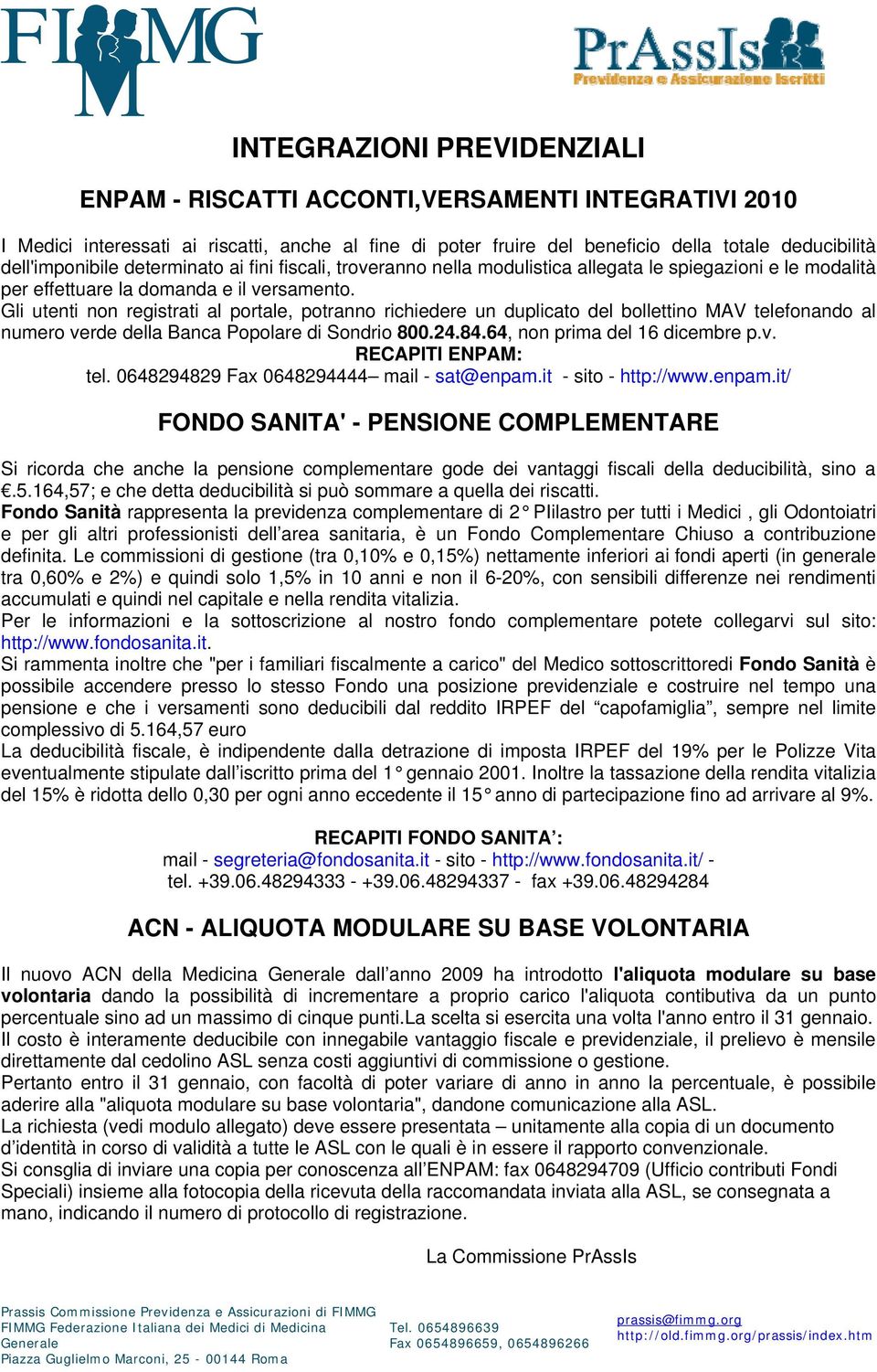 Gli utenti non registrati al portale, potranno richiedere un duplicato del bollettino MAV telefonando al numero verde della Banca Popolare di Sondrio 800.24.84.64, non prima del 16 dicembre p.v. RECAPITI ENPAM: tel.