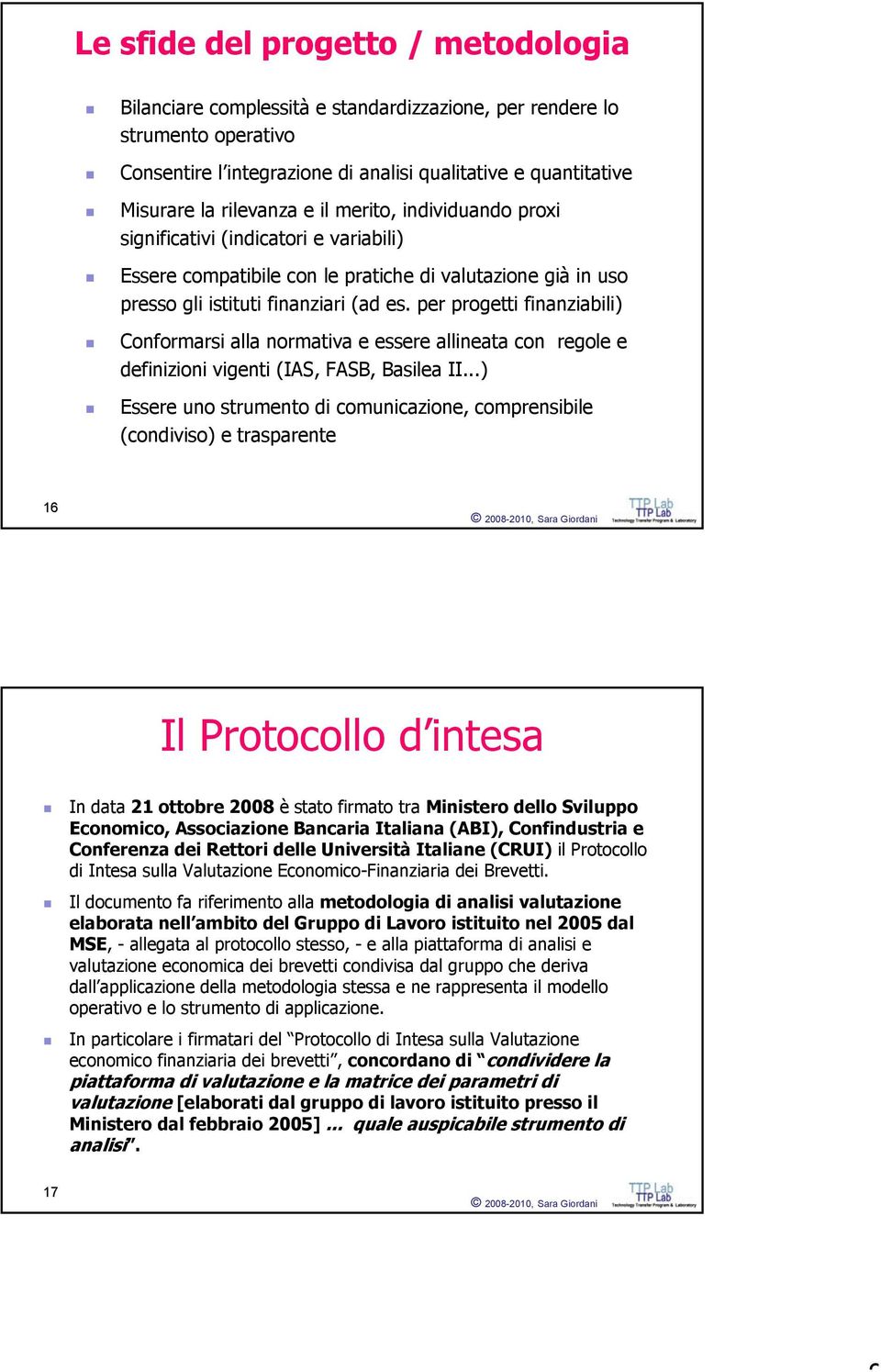 per progetti finanziabili) Conformarsi alla normativa e essere allineata con regole e definizioni vigenti (IAS, FASB, Basilea II.