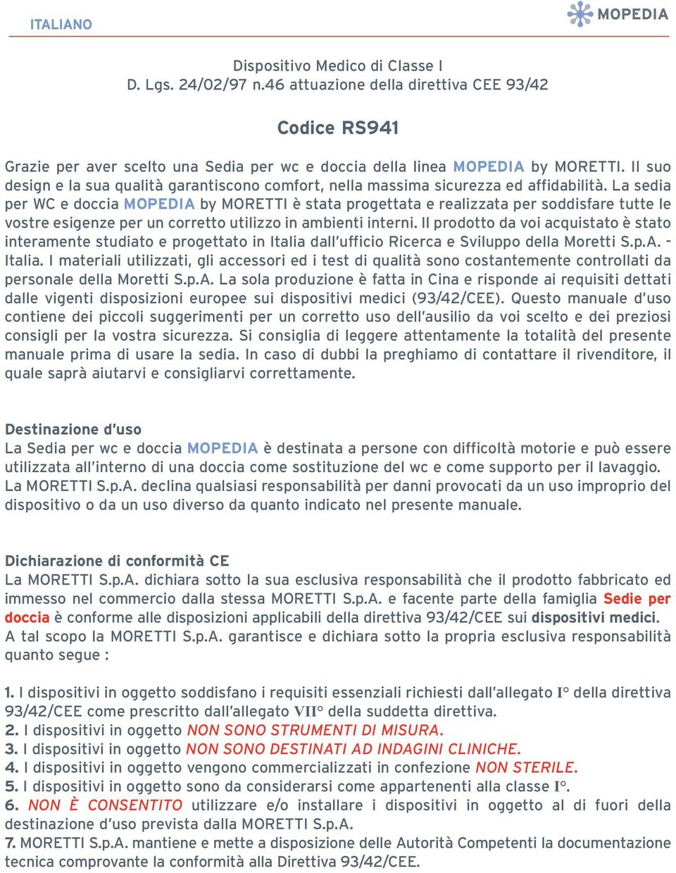 La sedia per WC e doccia MOPEDIA by MORETTI è stata progettata e realizzata per soddisfare tutte le vostre esigenze per un corretto utilizzo in ambienti interni.