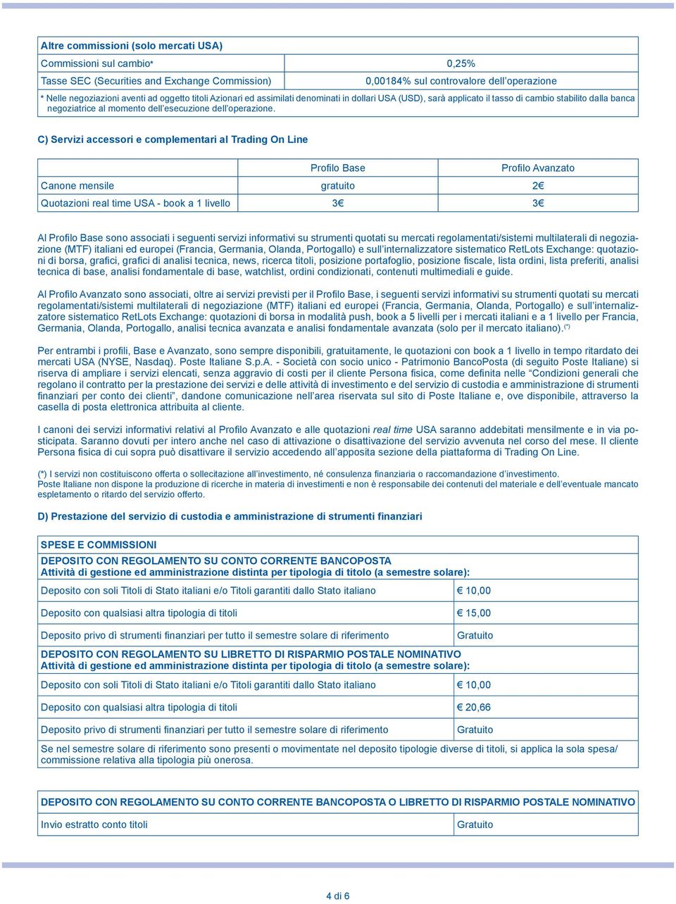 C) Servizi accessori e complementari al Trading On Line Profilo Base Profilo Avanzato Canone mensile gratuito 2 Quotazioni real time USA - book a 1 livello 3 3 Al Profilo Base sono associati i