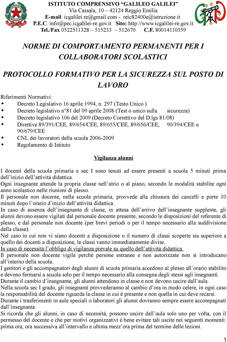 297 (Testo Unico ) Decreto legislativo n 81 del 09 aprile 2008 (Test o unico sulla sicurezza) Decreto legislativo 106 del 2009 (Decreto Correttivo del D.