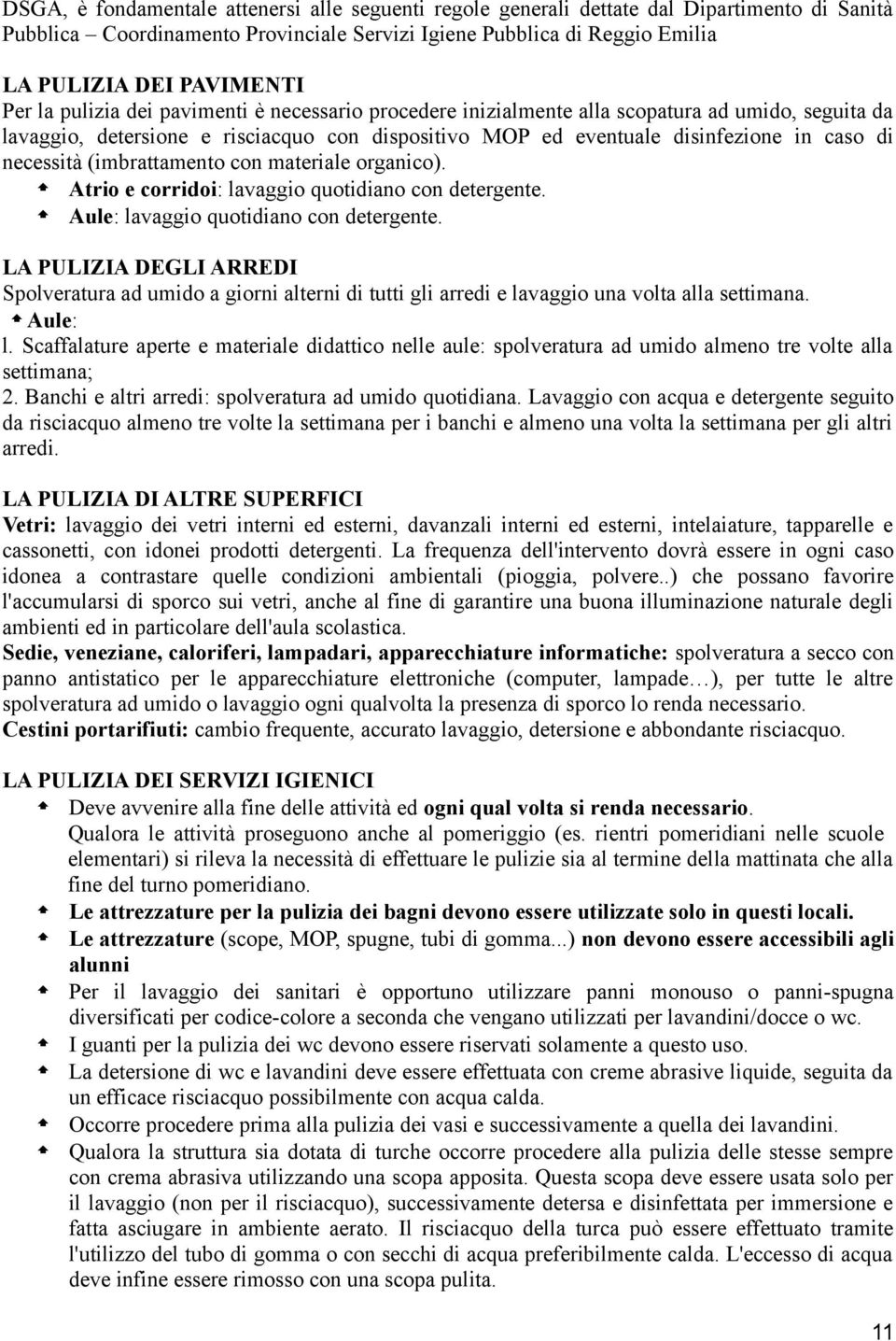 necessità (imbrattamento con materiale organico). Atrio e corridoi: lavaggio quotidiano con detergente. Aule: lavaggio quotidiano con detergente.