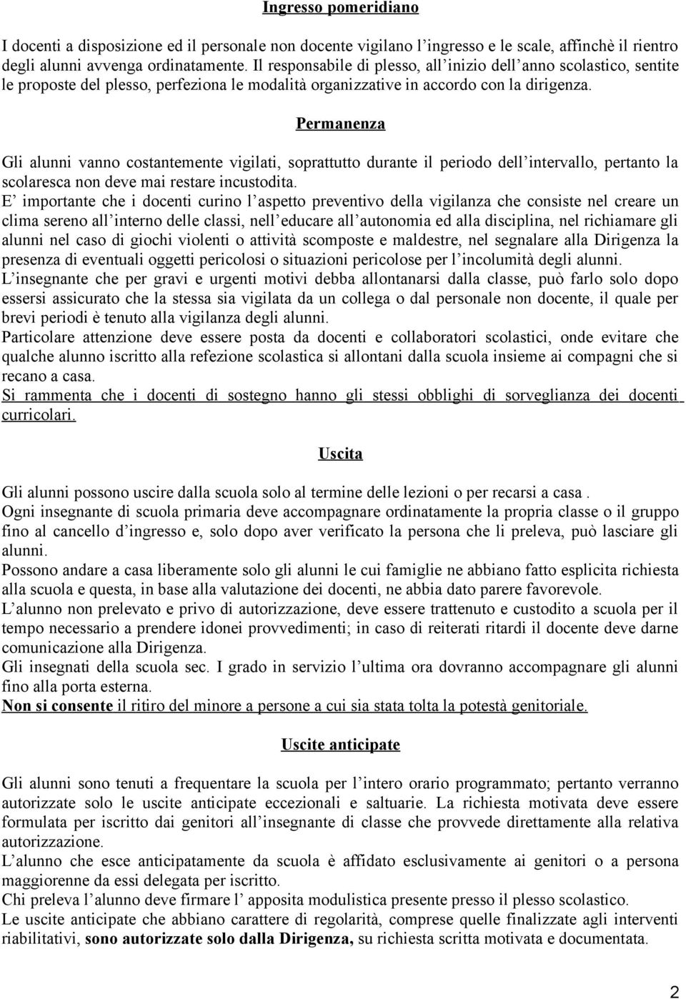 Permanenza Gli alunni vanno costantemente vigilati, soprattutto durante il periodo dell intervallo, pertanto la scolaresca non deve mai restare incustodita.