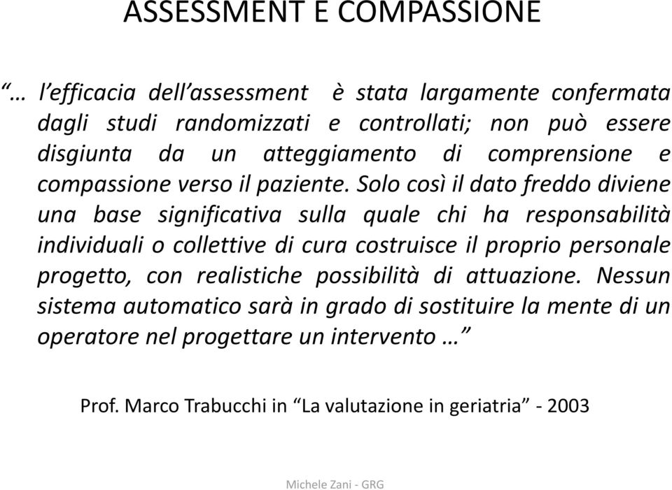 Solo così il dato freddo diviene una base significativa sulla quale chi ha responsabilità individuali o collettive di cura costruisce il proprio