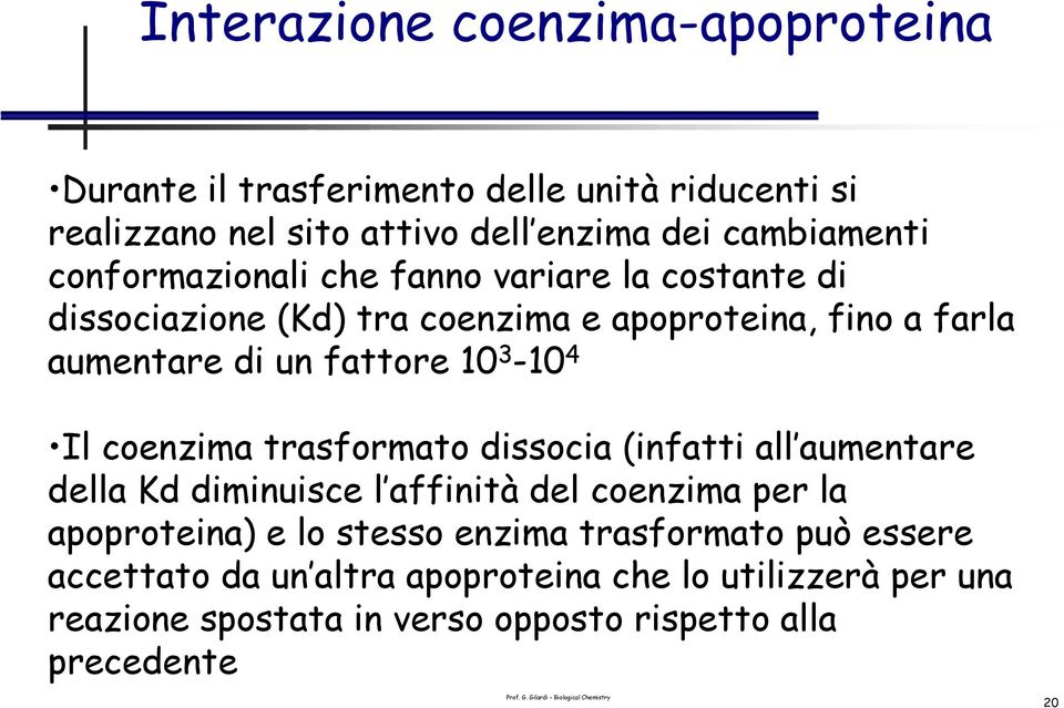 4 Il coenzima trasformato dissocia (infatti all aumentare della Kd diminuisce l affinità del coenzima per la apoproteina) e lo stesso enzima