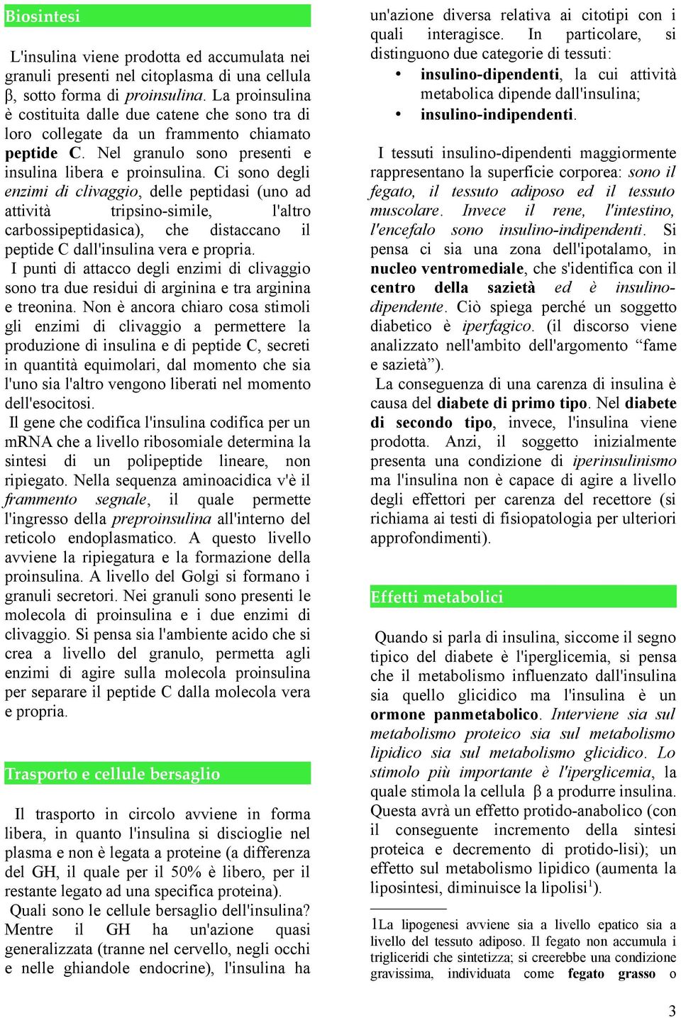 Ci sono degli enzimi di clivaggio, delle peptidasi (uno ad attività tripsino-simile, l'altro carbossipeptidasica), che distaccano il peptide C dall'insulina vera e propria.