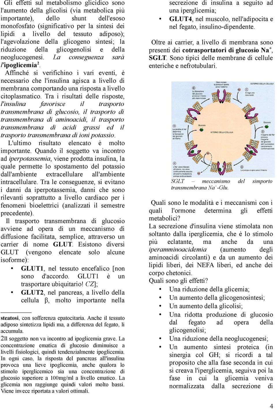 Affinché si verifichino i vari eventi, è necessario che l'insulina agisca a livello di membrana comportando una risposta a livello citoplasmatico.