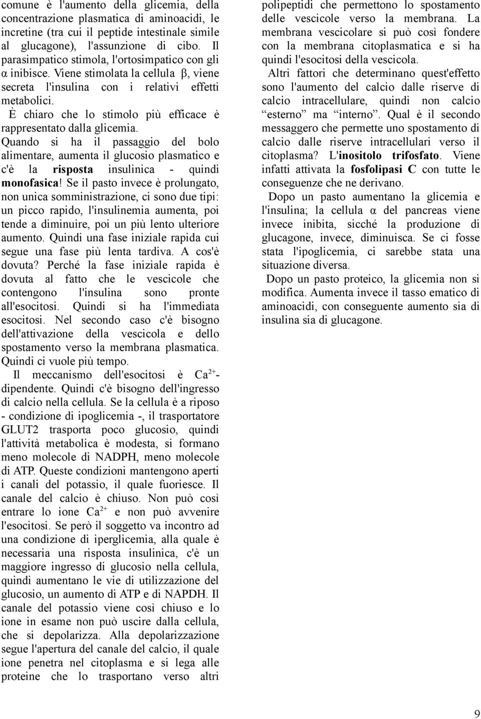 È chiaro che lo stimolo più efficace è rappresentato dalla glicemia. Quando si ha il passaggio del bolo alimentare, aumenta il glucosio plasmatico e c'è la risposta insulinica - quindi monofasica!