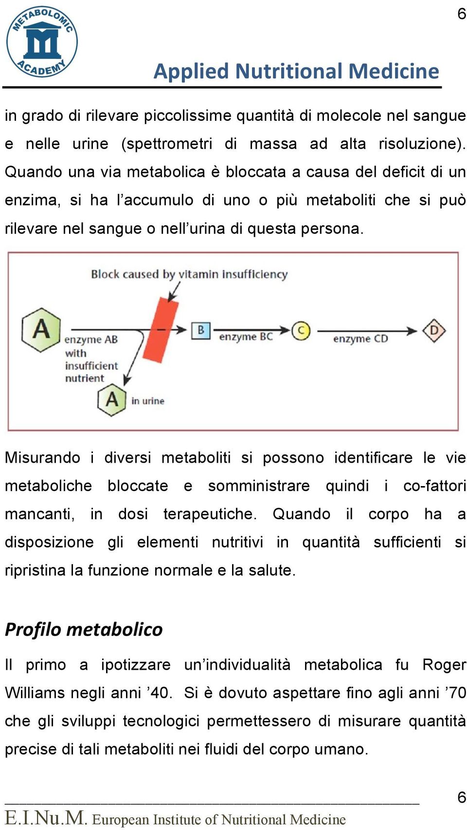 Misurando i diversi metaboliti si possono identificare le vie metaboliche bloccate e somministrare quindi i co-fattori mancanti, in dosi terapeutiche.