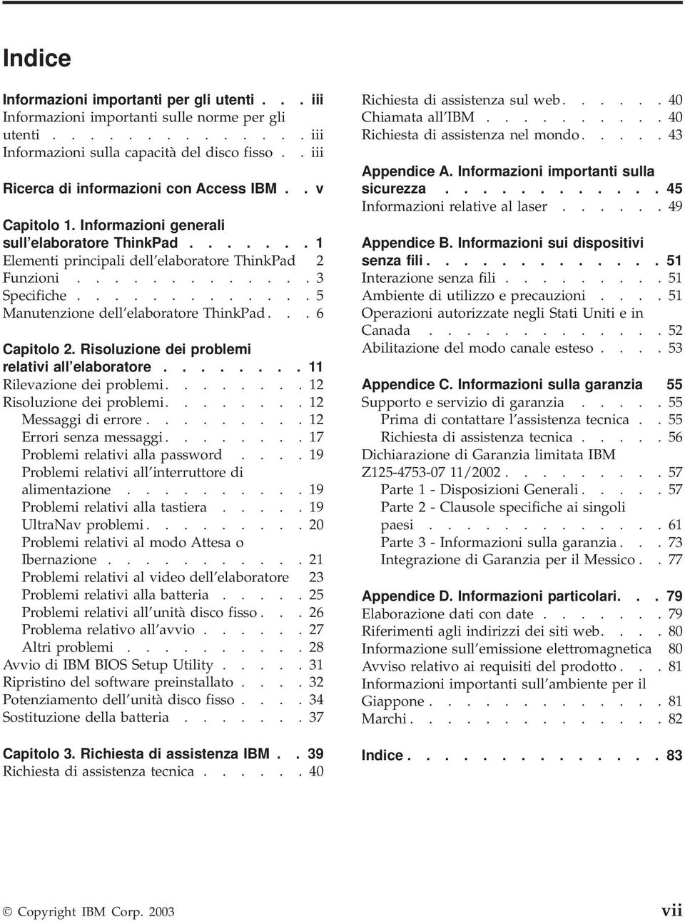 ............5 Manutenzione dell elaboratore ThinkPad...6 Capitolo 2. Risoluzione dei problemi relativi all elaboratore........ 11 Rilevazione dei problemi........12 Risoluzione dei problemi.