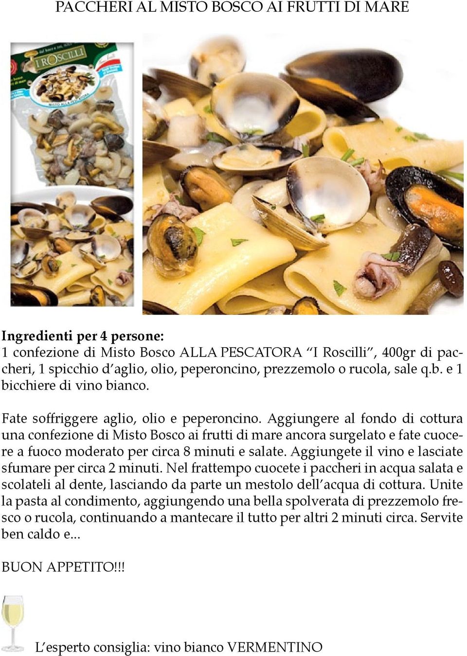 Aggiungere al fondo di cottura una confezione di Misto Bosco ai frutti di mare ancora surgelato e fate cuocere a fuoco moderato per circa 8 minuti e salate.