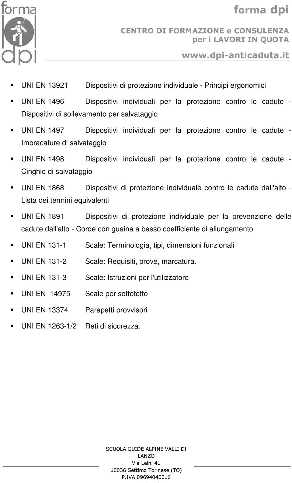 1868 Dispositivi di protezione individuale contro le cadute dall'alto - Lista dei termini equivalenti UNI EN 1891 Dispositivi di protezione individuale per la prevenzione delle cadute dall'alto -