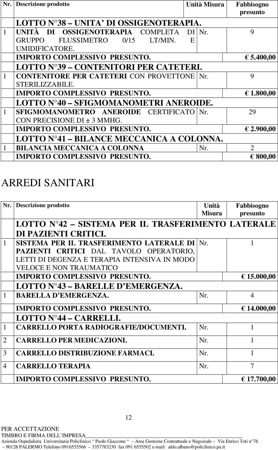 1 SFIGMOMANOMETRO ANEROIDE CERTIFICATO CON PRECISIONE DI ± 3 MMHG. Nr. 29 IMPORTO COMPLESSIVO PRESUNTO. 2.900,00 LOTTO N 41 BILANCE MECCANICA A COLONNA. 1 BILANCIA MECCANICA A COLONNA Nr.