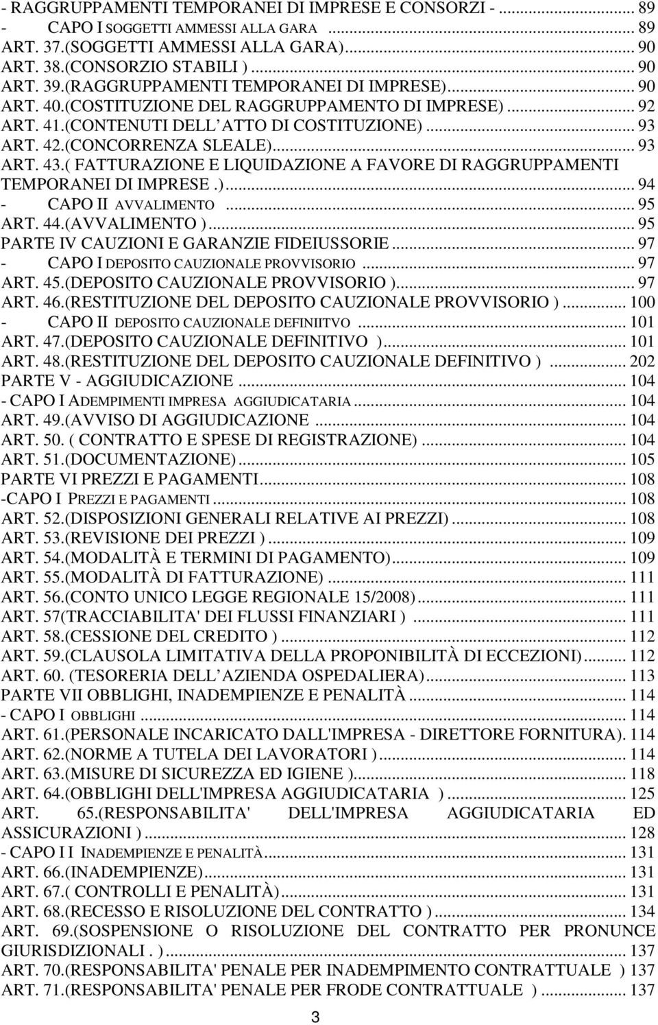 ( FATTURAZIONE E LIQUIDAZIONE A FAVORE DI RAGGRUPPAMENTI TEMPORANEI DI IMPRESE.)... 94 - CAPO II AVVALIMENTO... 95 ART. 44.(AVVALIMENTO )... 95 PARTE IV CAUZIONI E GARANZIE FIDEIUSSORIE.