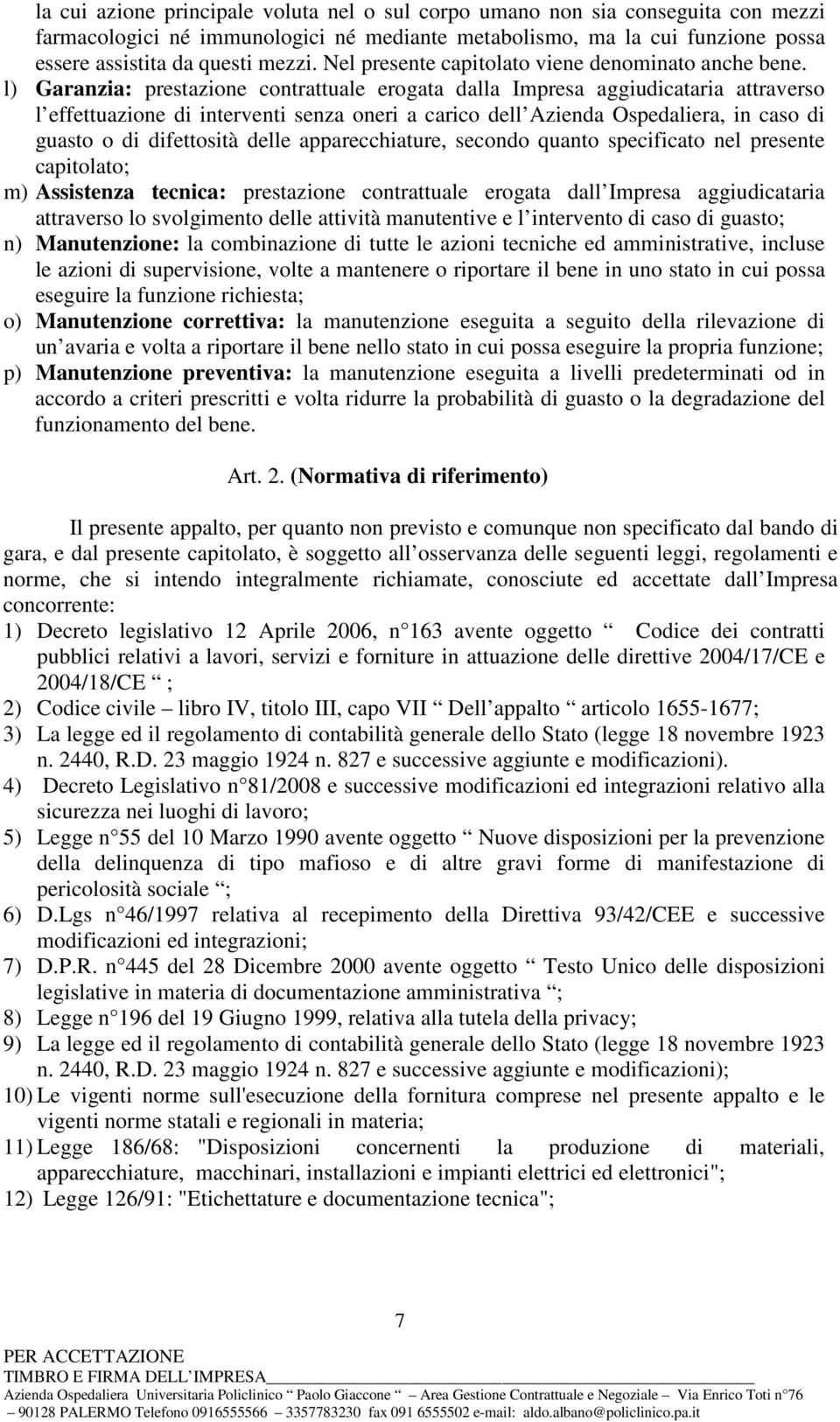 l) Garanzia: prestazione contrattuale erogata dalla Impresa aggiudicataria attraverso l effettuazione di interventi senza oneri a carico dell Azienda Ospedaliera, in caso di guasto o di difettosità