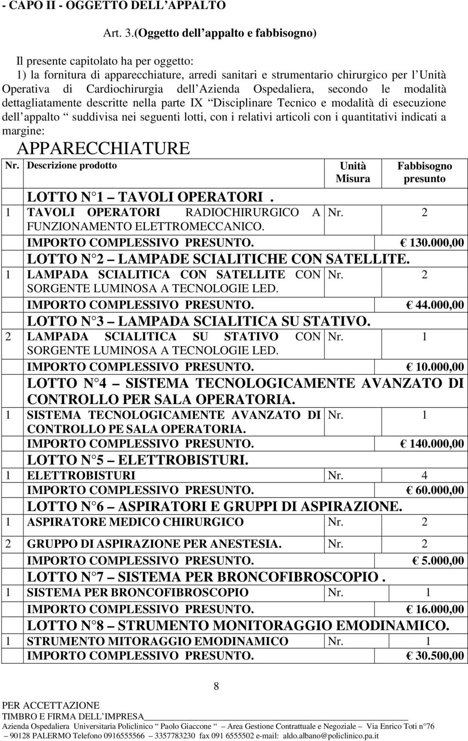 Azienda Ospedaliera, secondo le modalità dettagliatamente descritte nella parte IX Disciplinare Tecnico e modalità di esecuzione dell appalto suddivisa nei seguenti lotti, con i relativi articoli con