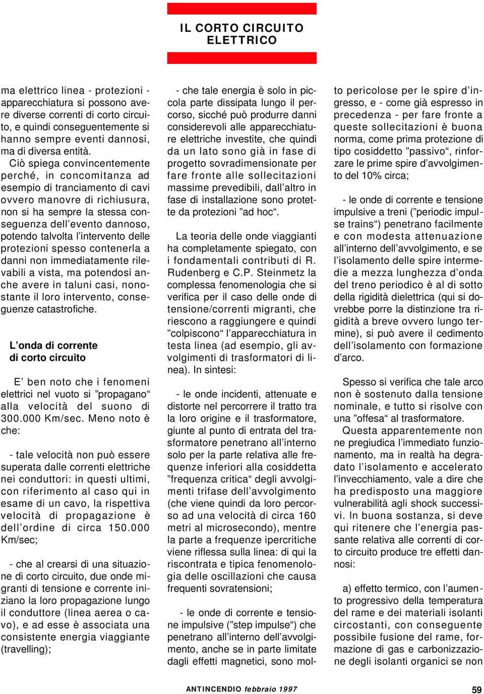 intervento delle protezioni spesso contenerla a danni non immediatamente rilevabili a vista, ma potendosi anche avere in taluni casi, nonostante il loro intervento, conseguenze catastrofiche.