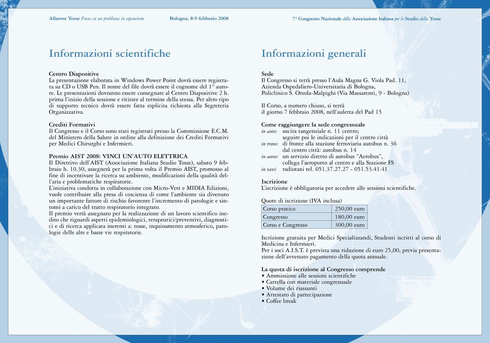 Per altro tipo di supporto tecnico dovrà essere fatta esplicita richiesta alla Segreteria Organizzativa. Crediti Formativi Il Congresso e il Corso sono stati registrati presso la Commissione E.C.M.