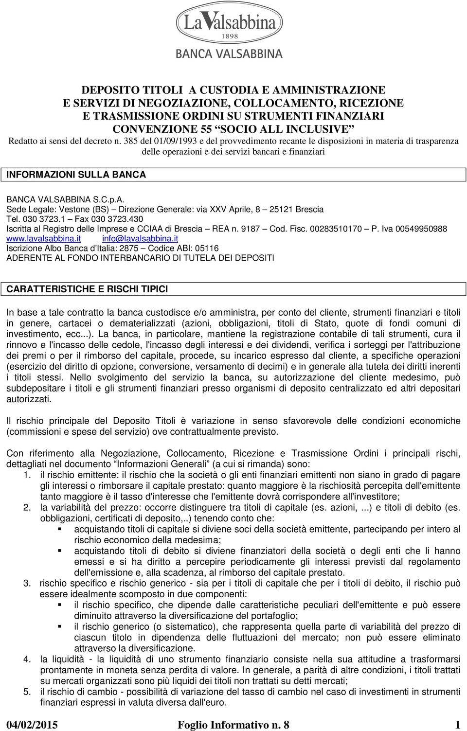 385 del 01/09/1993 e del provvedimento recante le disposizioni in materia di trasparenza delle operazioni e dei servizi bancari e finanziari INFORMAZ