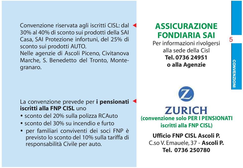 0736 24951 o alla Agenzie 5 CONVENZIONI La convenzione prevede per i pensionati iscritti alla FNP CISL uno sconto del 20% sulla polizza RCAuto sconto del 30% su incendio e furto per