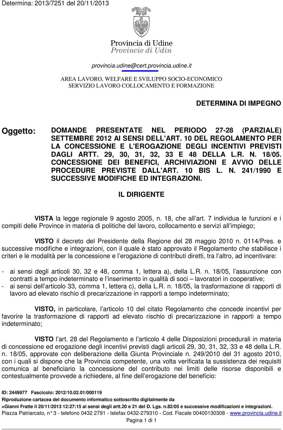 it AREA LAVORO, WELFARE E SVILUPPO SOCIO-ECONOMICO SERVIZIO LAVORO COLLOCAMENTO E FORMAZIONE DETERMINA DI IMPEGNO Oggetto: DOMANDE PRESENTATE NEL PERIODO 27-28 (PARZIALE) SETTEMBRE 2012 AI SENSI