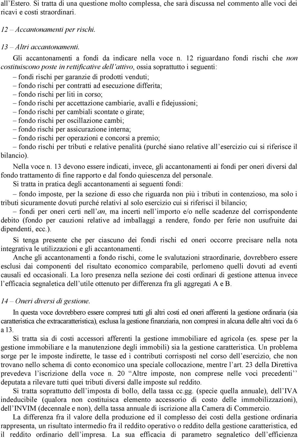 12 riguardano fondi rischi che non costituiscono poste in rettificative dell attivo, ossia soprattutto i seguenti: fondi rischi per garanzie di prodotti venduti; fondo rischi per contratti ad