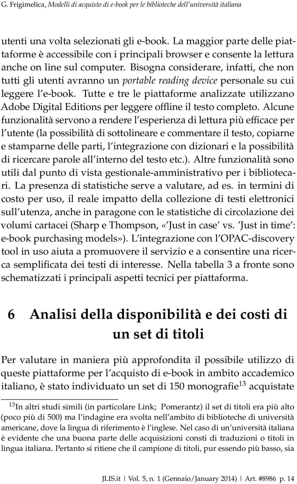 Bisogna considerare, infatti, che non tutti gli utenti avranno un portable reading device personale su cui leggere l e-book.