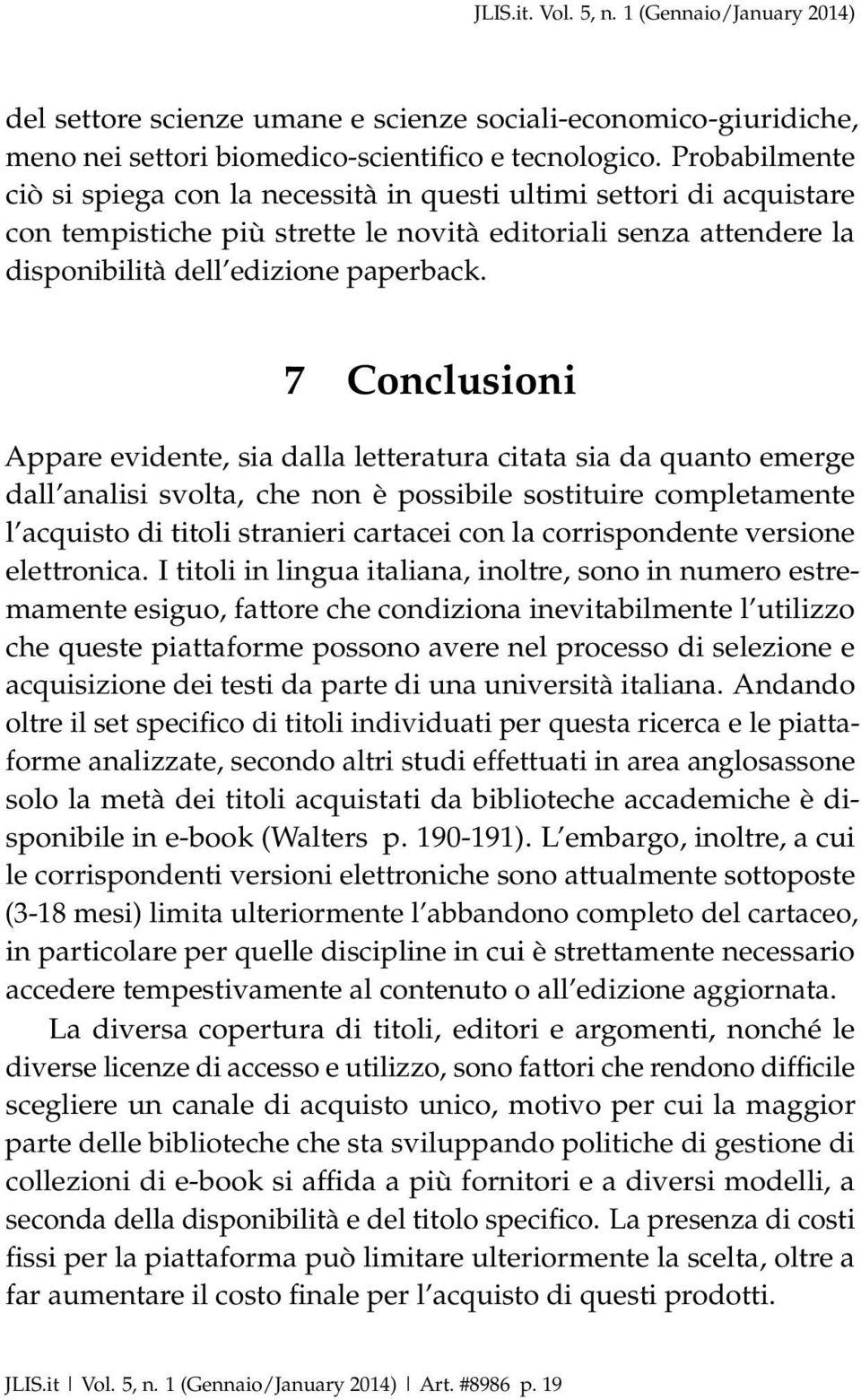 7 Conclusioni Appare evidente, sia dalla letteratura citata sia da quanto emerge dall analisi svolta, che non è possibile sostituire completamente l acquisto di titoli stranieri cartacei con la